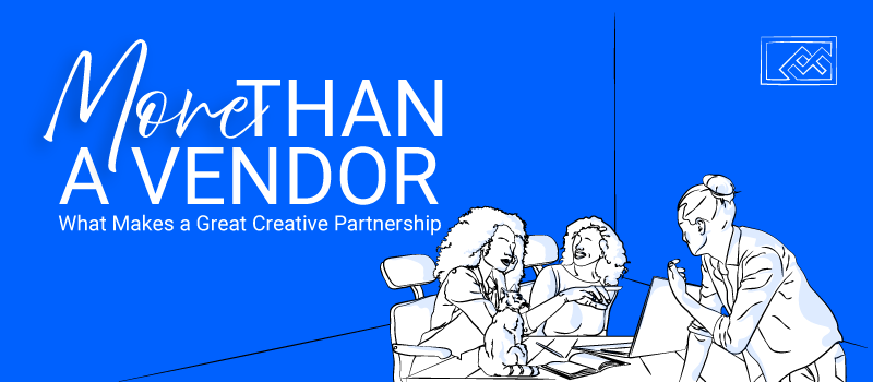 More Than a Vendor: What Makes a Great Creative Partnership