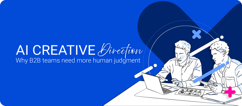 AI Creative Direction: Why B2B Teams Need More Human Judgment